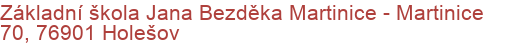 Základní škola Jana Bezděka Martinice - Martinice 70, 76901 Holešov