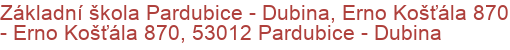 Základní škola Pardubice - Dubina, Erno Košťála 870 - Erno Košťála 870, 53012 Pardubice - Dubina