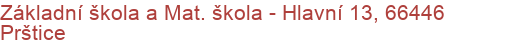 Základní škola a Mat. škola - Hlavní 13, 66446 Prštice