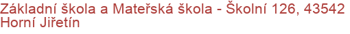 Základní škola a Mateřská škola - Školní 126, 43542 Horní Jiřetín