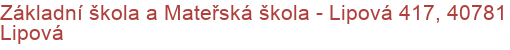 Základní škola a Mateřská škola - Lipová 417, 40781 Lipová