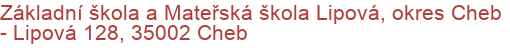 Základní škola a Mateřská škola Lipová, okres Cheb - Lipová 128, 35002 Cheb