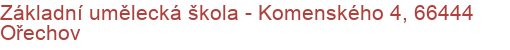 Základní umělecká škola - Komenského 4, 66444 Ořechov