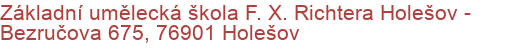 Základní umělecká škola F. X. Richtera Holešov - Bezručova 675, 76901 Holešov