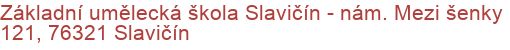 Základní umělecká škola Slavičín - nám. Mezi šenky 121, 76321 Slavičín