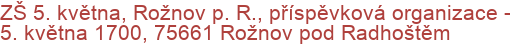 ZŠ 5. května, Rožnov p. R., příspěvková organizace - 5. května 1700, 75661 Rožnov pod Radhoštěm