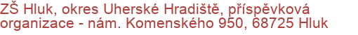 ZŠ Hluk, okres Uherské Hradiště, příspěvková organizace - nám. Komenského 950, 68725 Hluk