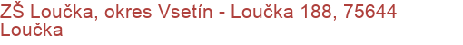 ZŠ Loučka, okres Vsetín - Loučka 188, 75644 Loučka