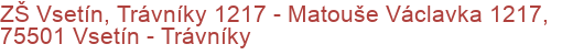 ZŠ Vsetín, Trávníky 1217 - Matouše Václavka 1217, 75501 Vsetín - Trávníky