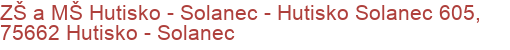 ZŠ a MŠ Hutisko - Solanec - Hutisko Solanec 605, 75662 Hutisko - Solanec
