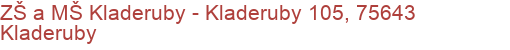 ZŠ a MŠ Kladeruby - Kladeruby 105, 75643 Kladeruby