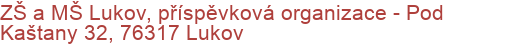 ZŠ a MŠ Lukov, příspěvková organizace - Pod Kaštany 32, 76317 Lukov