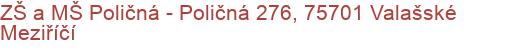 ZŠ a MŠ Poličná - Poličná 276, 75701 Valašské Meziříčí