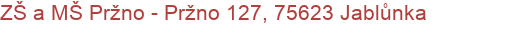 ZŠ a MŠ Pržno - Pržno 127, 75623 Jablůnka