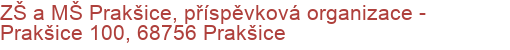 ZŠ a MŠ Prakšice, příspěvková organizace - Prakšice 100, 68756 Prakšice