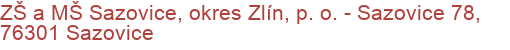 ZŠ a MŠ Sazovice, okres Zlín, p. o.  - Sazovice 78, 76301 Sazovice