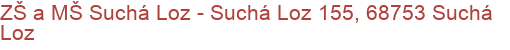 ZŠ a MŠ Suchá Loz  - Suchá Loz 155, 68753 Suchá Loz
