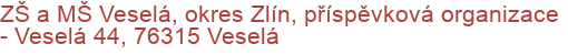 ZŠ a MŠ Veselá, okres Zlín, příspěvková organizace - Veselá 44, 76315 Veselá