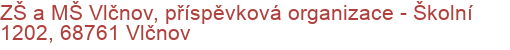 ZŠ a MŠ Vlčnov, příspěvková organizace - Školní 1202, 68761 Vlčnov