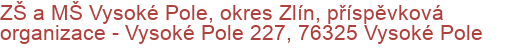 ZŠ a MŠ Vysoké Pole, okres Zlín, příspěvková organizace - Vysoké Pole 227, 76325 Vysoké Pole