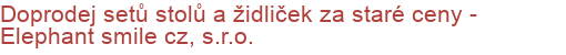 Doprodej setů stolů a židliček za staré ceny - Elephant smile cz, s.r.o.