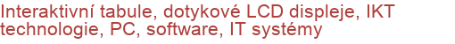Interaktivní tabule, dotykové LCD displeje, IKT technologie, PC, software, IT systémy
