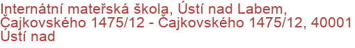 Internátní mateřská škola, Ústí nad Labem, Čajkovského 1475/12 - Čajkovského 1475/12, 40001 Ústí nad