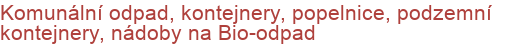 Komunální odpad, kontejnery, popelnice, podzemní kontejnery, nádoby na Bio-odpad
