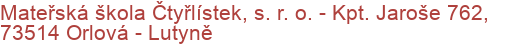 Mateřská škola Čtyřlístek, s. r. o.  - Kpt. Jaroše 762, 73514 Orlová - Lutyně