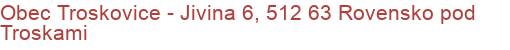 Obec Troskovice - Jivina 6, 512 63 Rovensko pod Troskami