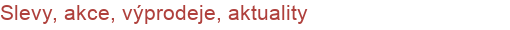 Slevy, akce, výprodeje, aktuality