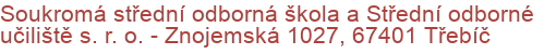 Soukromá střední odborná škola a Střední odborné učiliště s. r. o.  - Znojemská 1027, 67401 Třebíč