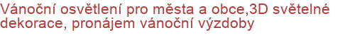 Vánoční osvětlení pro města a obce,3D světelné dekorace, pronájem vánoční výzdoby